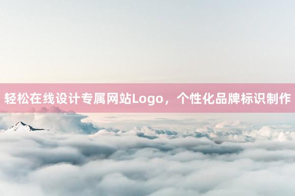 轻松在线设计专属网站Logo，个性化品牌标识制作